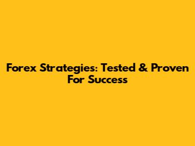 Forex Strategies: Tested & Proven For Success