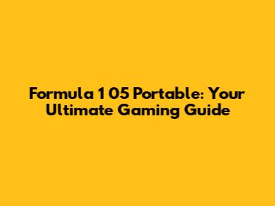 Formula 1 05 Portable: Your Ultimate Gaming Guide