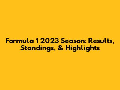 Formula 1 2023 Season: Results, Standings, & Highlights