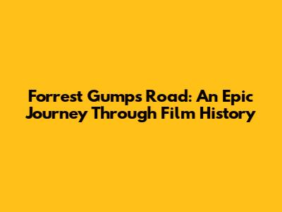 Forrest Gump's Road: An Epic Journey Through Film History