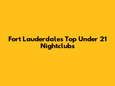 Fort Lauderdale's Top Under 21 Nightclubs