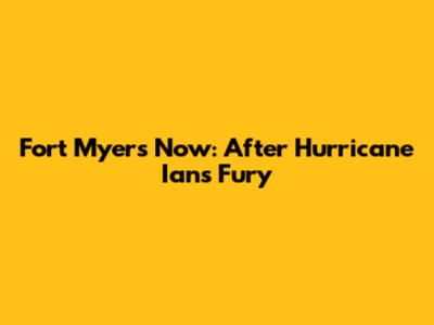 Fort Myers Now: After Hurricane Ian's Fury