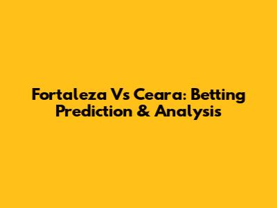 Fortaleza Vs Ceara: Betting Prediction & Analysis