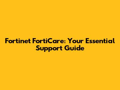 Fortinet FortiCare: Your Essential Support Guide