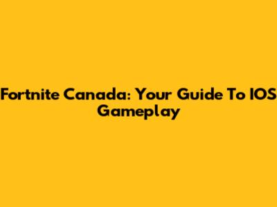 Fortnite Canada: Your Guide To IOS Gameplay