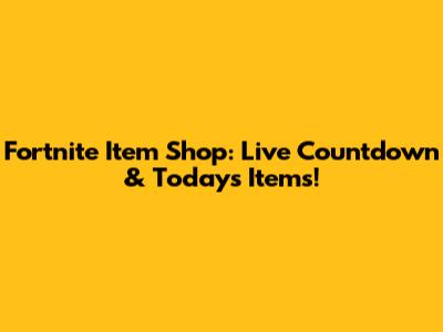 Fortnite Item Shop: Live Countdown & Today's Items!