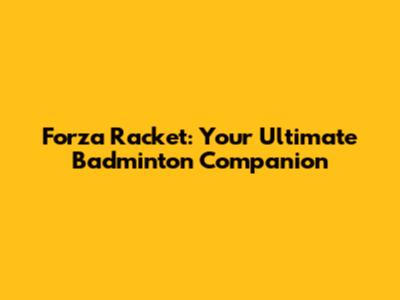Forza Racket: Your Ultimate Badminton Companion