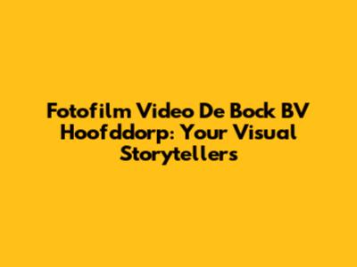 Fotofilm Video De Bock BV Hoofddorp: Your Visual Storytellers