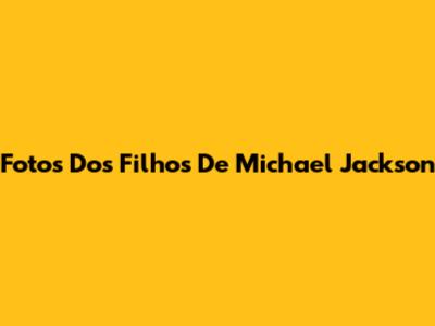 Fotos Dos Filhos De Michael Jackson