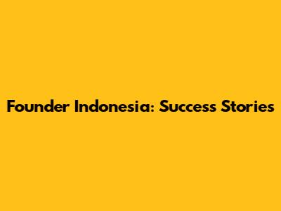 Founder Indonesia: Success Stories