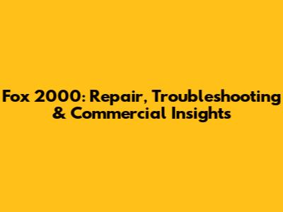 Fox 2000: Repair, Troubleshooting & Commercial Insights