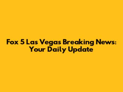 Fox 5 Las Vegas Breaking News: Your Daily Update