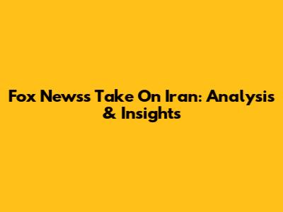 Fox News's Take On Iran: Analysis & Insights
