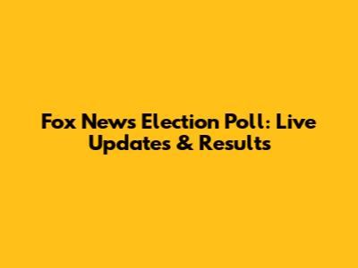 Fox News Election Poll: Live Updates & Results