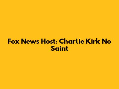 Fox News Host: Charlie Kirk 'No Saint'