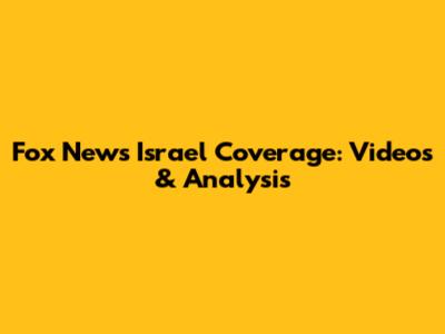 Fox News Israel Coverage: Videos & Analysis