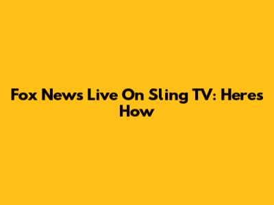 Fox News Live On Sling TV: Here's How