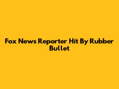 Fox News Reporter Hit By Rubber Bullet
