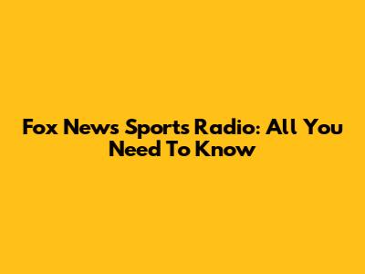 Fox News Sports Radio: All You Need To Know