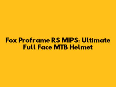 Fox Proframe RS MIPS: Ultimate Full Face MTB Helmet