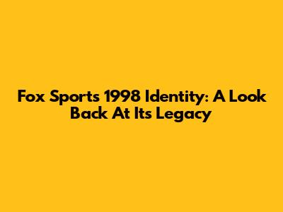 Fox Sports' 1998 Identity: A Look Back At Its Legacy
