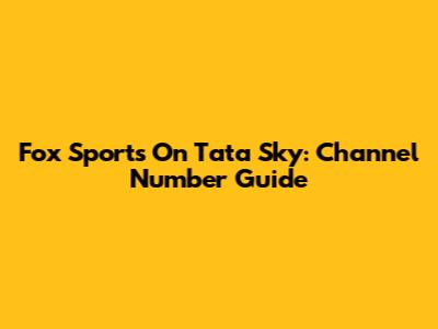 Fox Sports On Tata Sky: Channel Number Guide