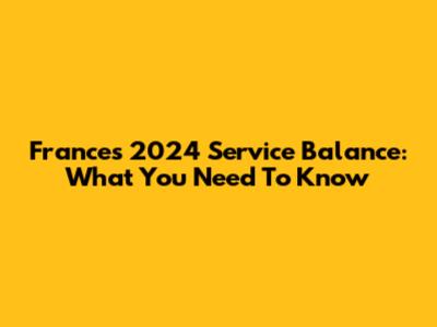 France's 2024 Service Balance: What You Need To Know
