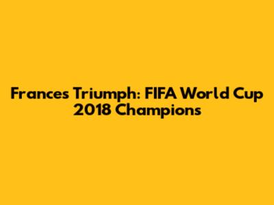 France's Triumph: FIFA World Cup 2018 Champions