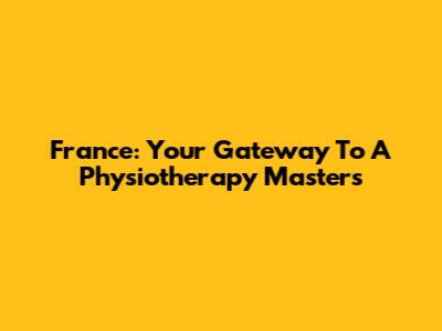 France: Your Gateway To A Physiotherapy Master's