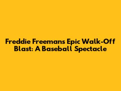 Freddie Freeman's Epic Walk-Off Blast: A Baseball Spectacle