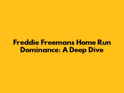 Freddie Freeman's Home Run Dominance: A Deep Dive
