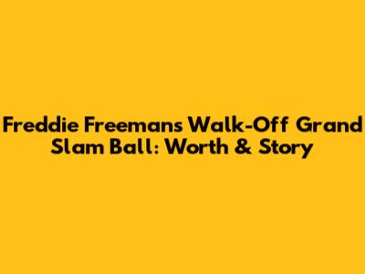 Freddie Freeman's Walk-Off Grand Slam Ball: Worth & Story