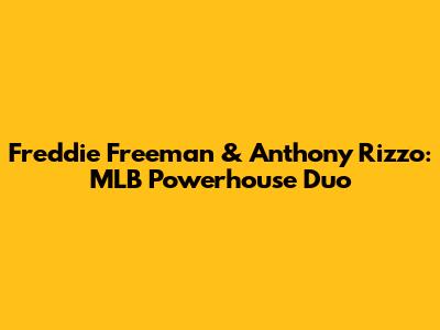 Freddie Freeman & Anthony Rizzo: MLB Powerhouse Duo