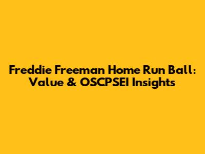 Freddie Freeman Home Run Ball: Value & OSCPSEI Insights