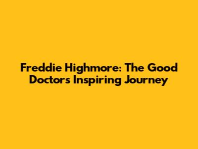 Freddie Highmore: The Good Doctor's Inspiring Journey