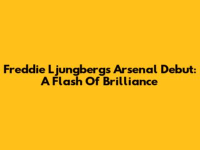 Freddie Ljungberg's Arsenal Debut: A Flash Of Brilliance
