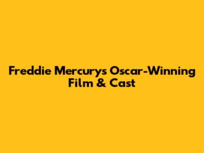 Freddie Mercury's Oscar-Winning Film & Cast
