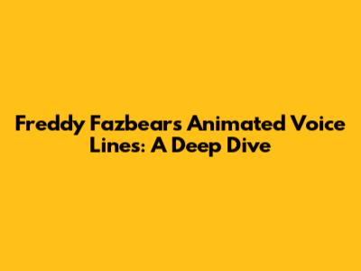 Freddy Fazbear's Animated Voice Lines: A Deep Dive