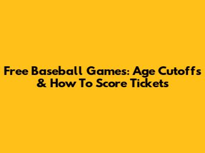 Free Baseball Games: Age Cutoffs & How To Score Tickets