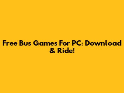 Free Bus Games For PC: Download & Ride!
