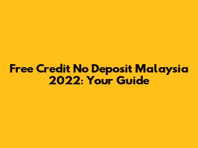 Free Credit No Deposit Malaysia 2022: Your Guide