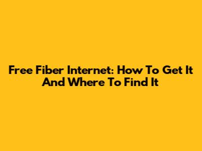 Free Fiber Internet: How To Get It And Where To Find It