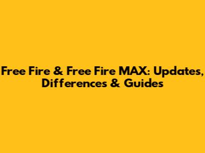 Free Fire & Free Fire MAX: Updates, Differences & Guides