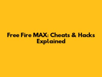 Free Fire MAX: Cheats & Hacks Explained