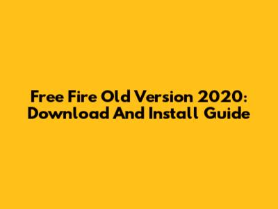 Free Fire Old Version 2020: Download And Install Guide