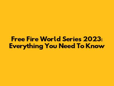 Free Fire World Series 2023: Everything You Need To Know