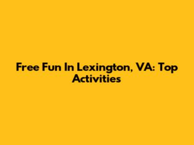 Free Fun In Lexington, VA: Top Activities