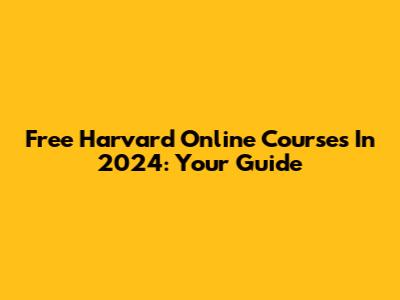Free Harvard Online Courses In 2024: Your Guide