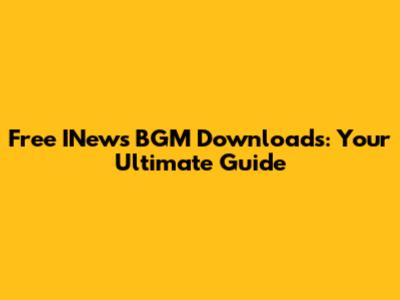 Free INews BGM Downloads: Your Ultimate Guide