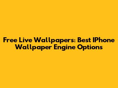 Free Live Wallpapers: Best IPhone Wallpaper Engine Options